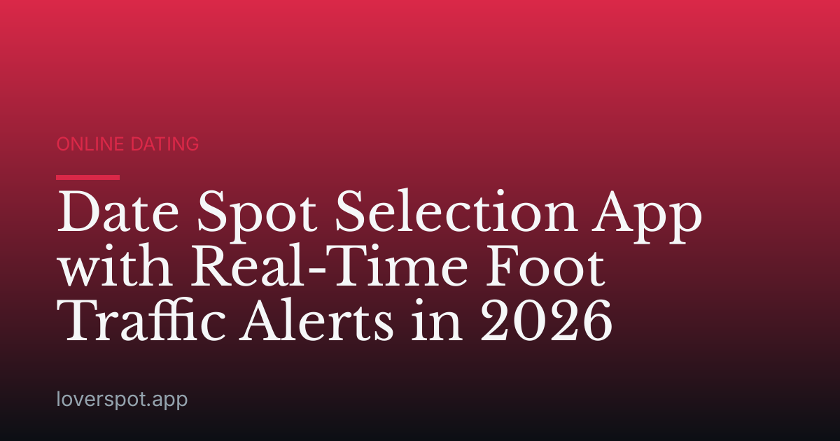 Date Spot Selection App with Real-Time Foot Traffic Alerts in 2026