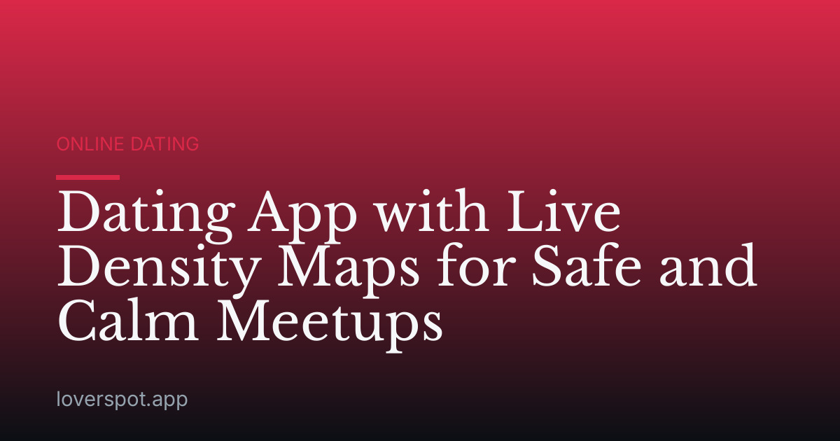 Dating App with Live Density Maps for Safe and Calm Meetups