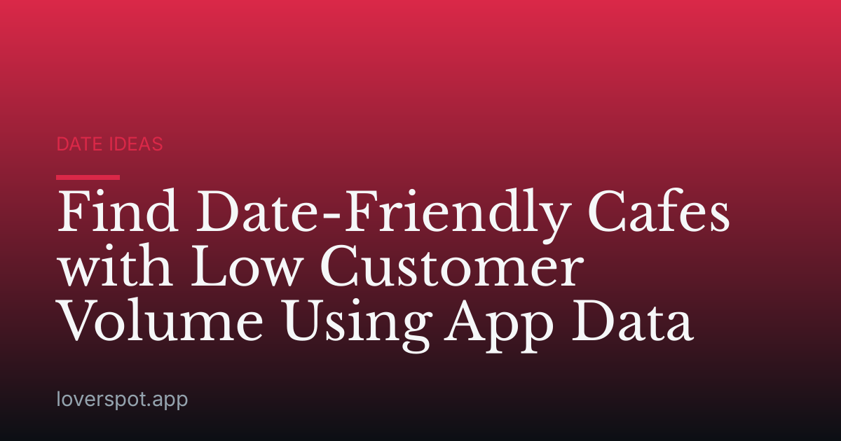 Find Date-Friendly Cafes with Low Customer Volume Using App Data