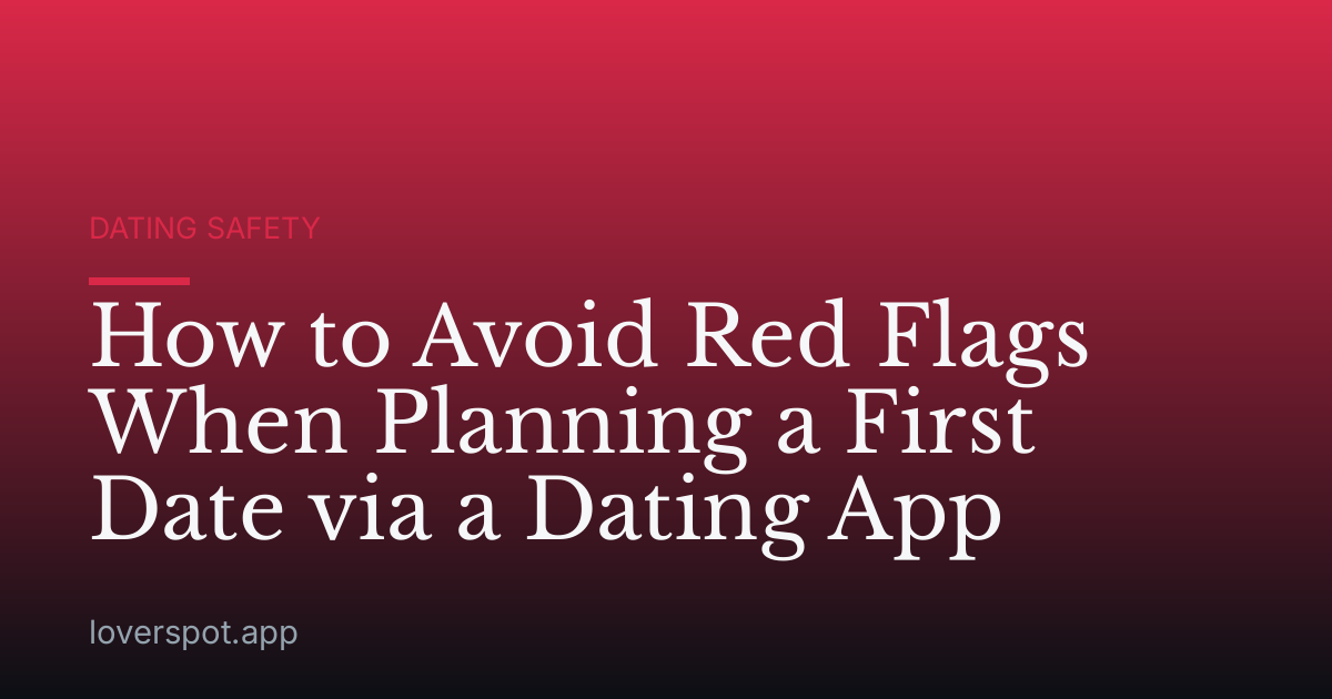 How to Avoid Red Flags When Planning a First Date via a Dating App