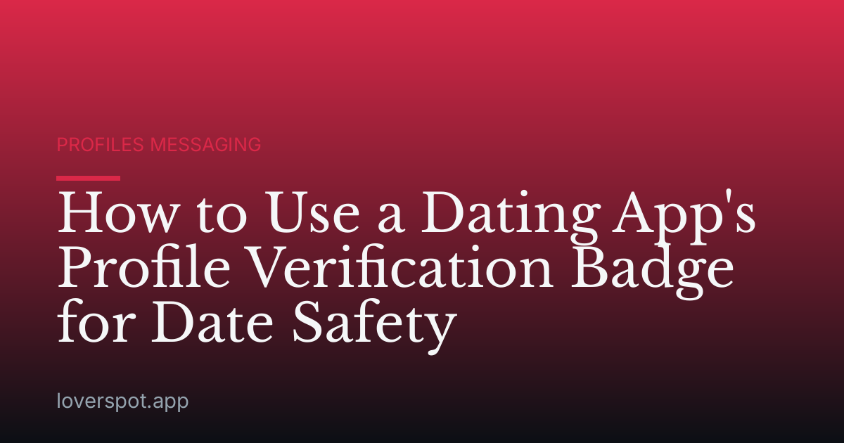 How to Use a Dating App's Profile Verification Badge for Date Safety