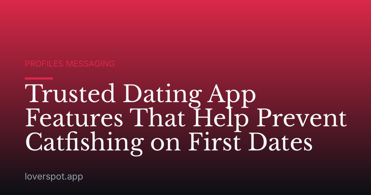 Trusted Dating App Features That Help Prevent Catfishing on First Dates
