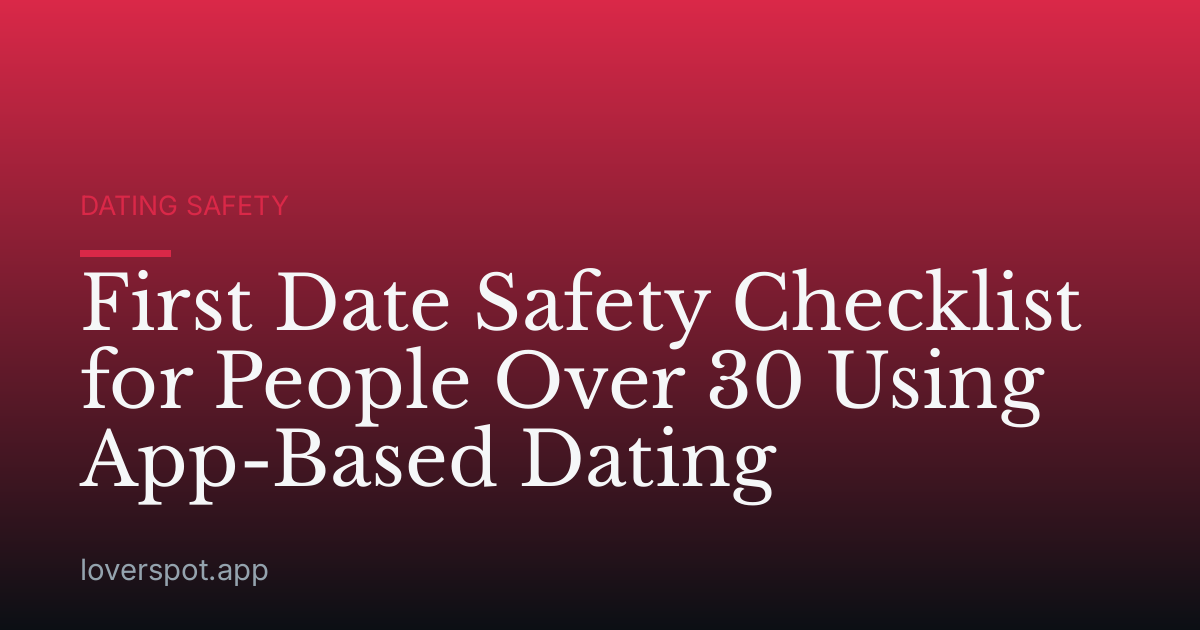 First Date Safety Checklist for People Over 30 Using App-Based Dating