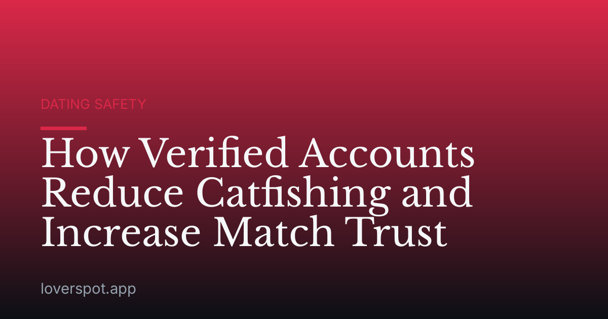 How Verified Accounts Reduce Catfishing and Increase Match Trust