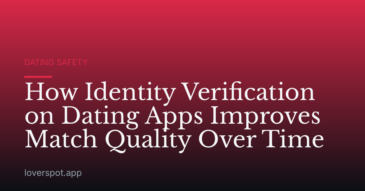 How Identity Verification on Dating Apps Improves Match Quality Over Time