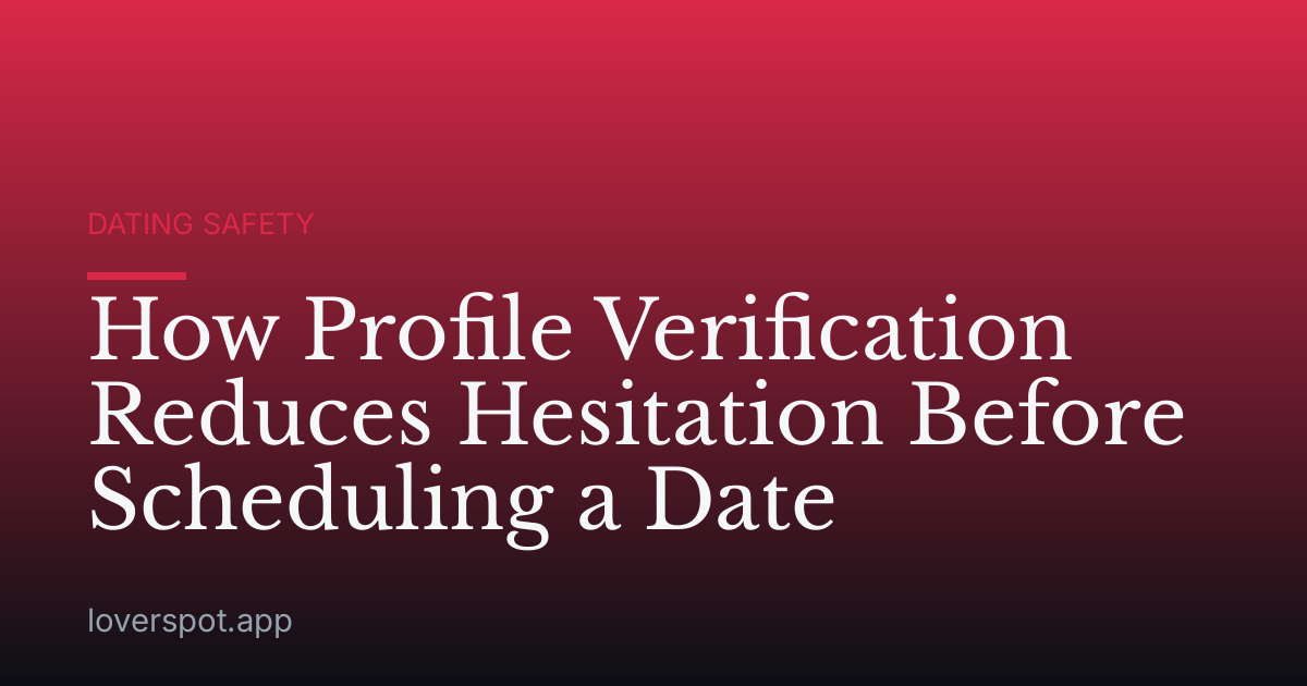 How Profile Verification Reduces Hesitation Before Scheduling a Date