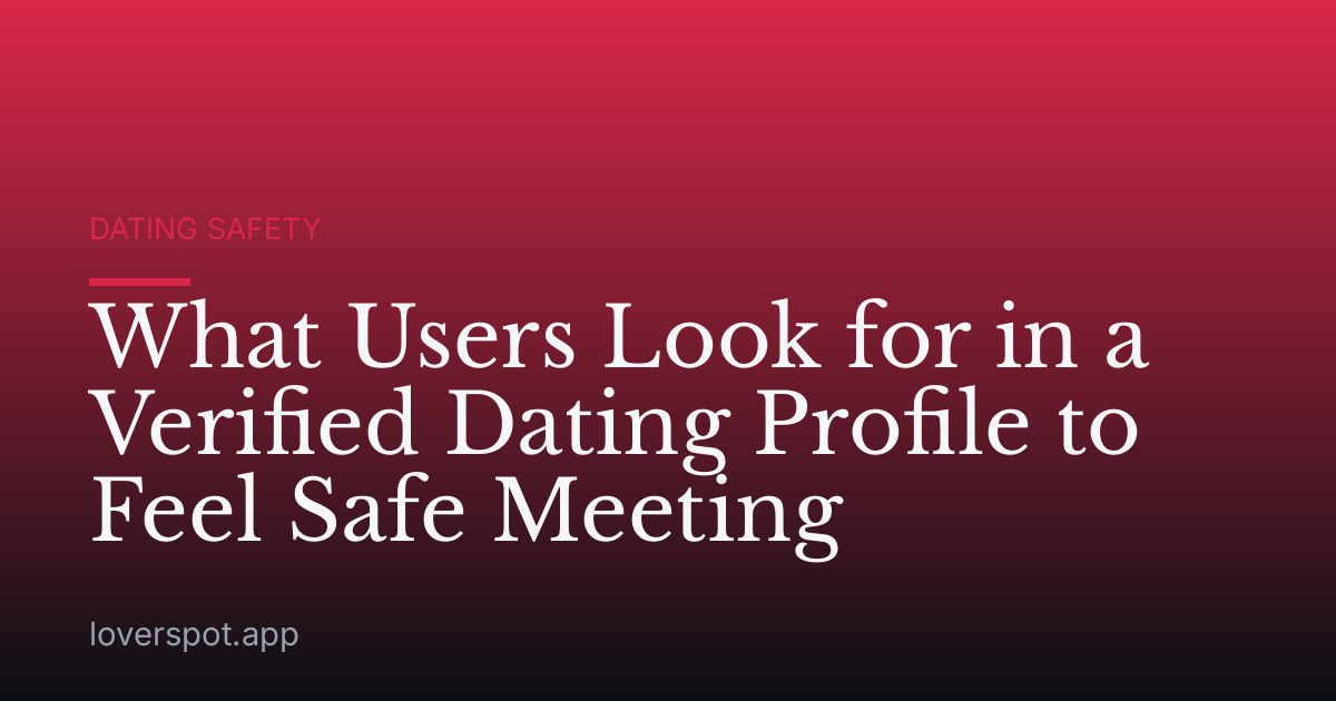 What Users Look for in a Verified Dating Profile to Feel Safe Meeting