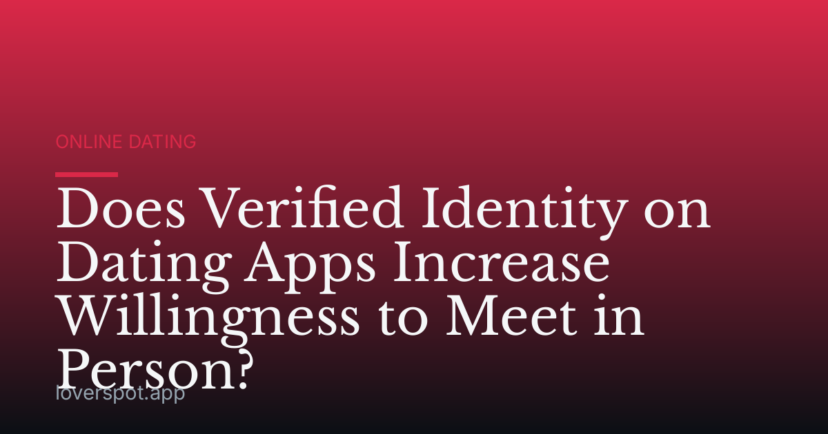 Does Verified Identity on Dating Apps Increase Willingness to Meet in Person?
