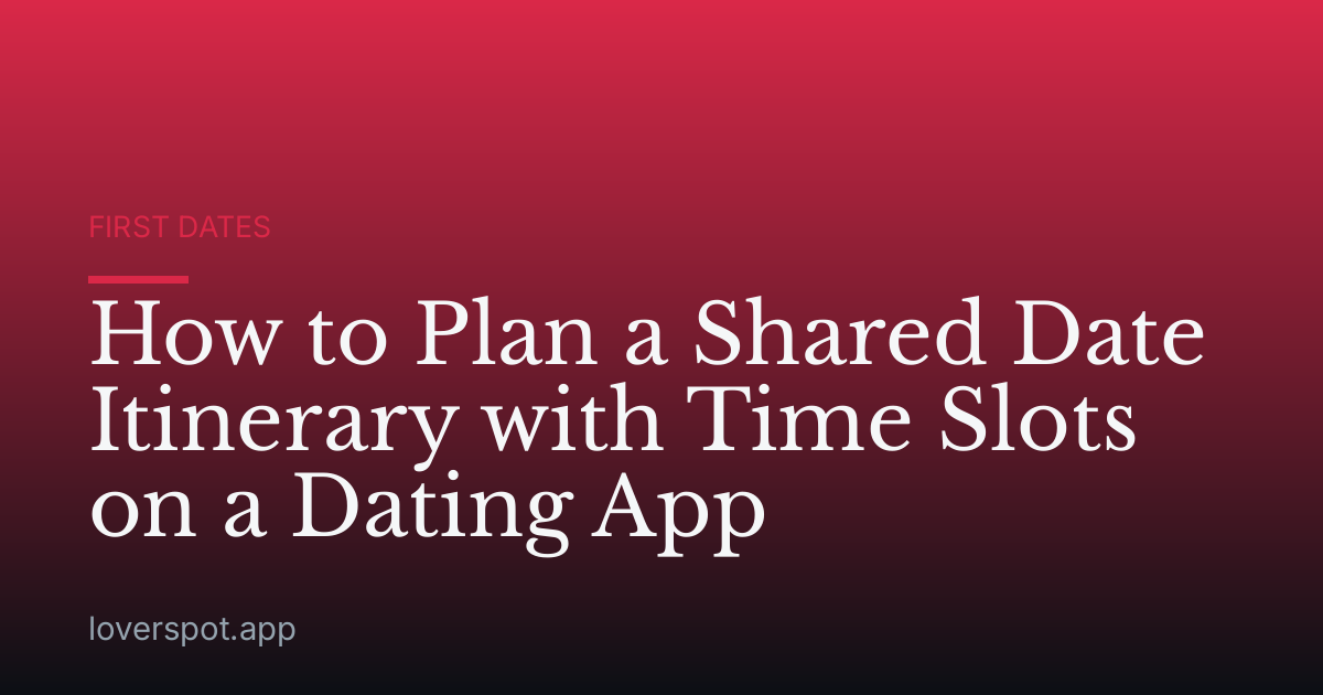 How to Plan a Shared Date Itinerary with Time Slots on a Dating App