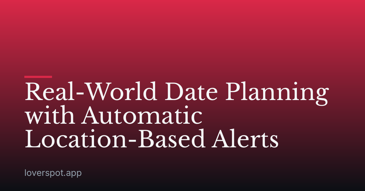 Real-World Date Planning with Automatic Location-Based Alerts