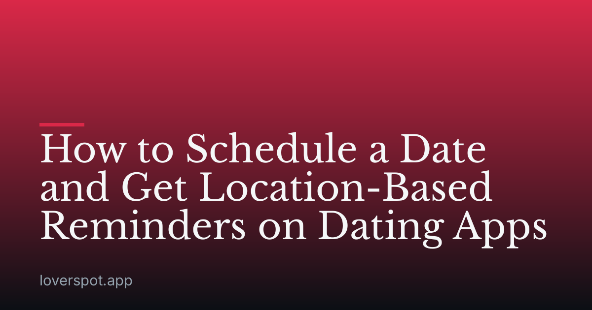 How to Schedule a Date and Get Location-Based Reminders on Dating Apps