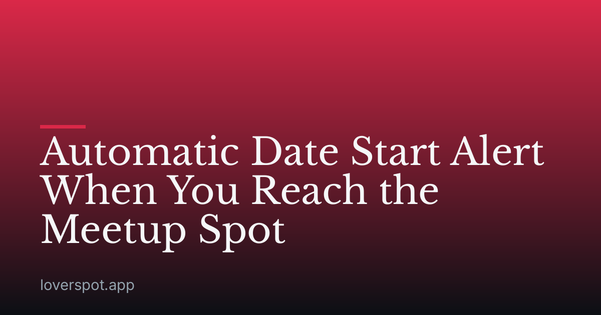 Automatic Date Start Alert When You Reach the Meetup Spot