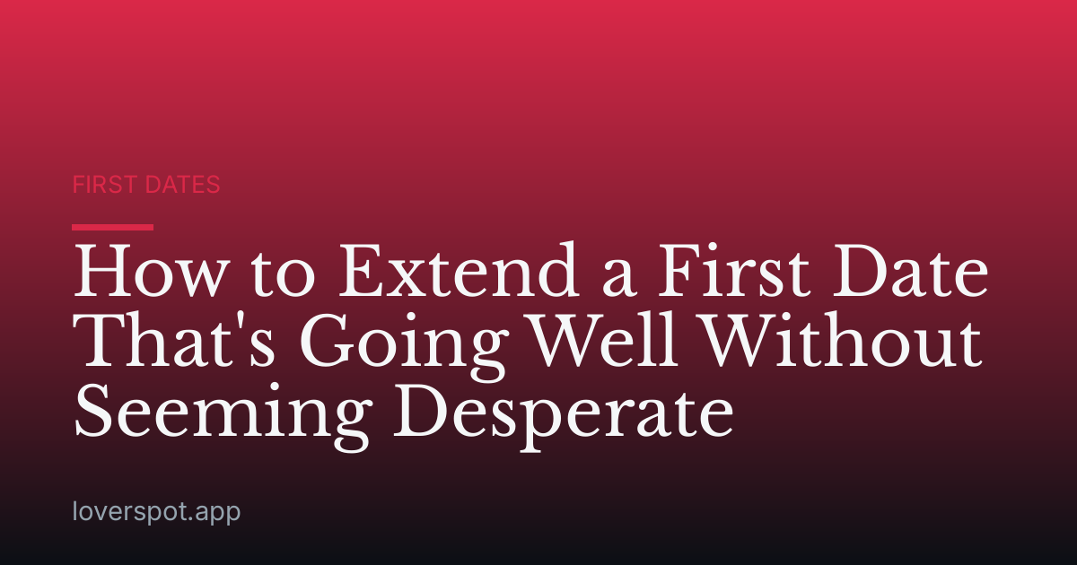 How to Extend a First Date That's Going Well Without Seeming Desperate
