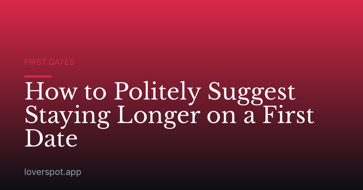 How to Politely Suggest Staying Longer on a First Date