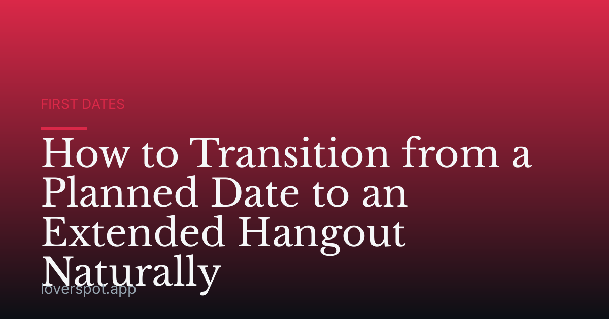 How to Transition from a Planned Date to an Extended Hangout Naturally
