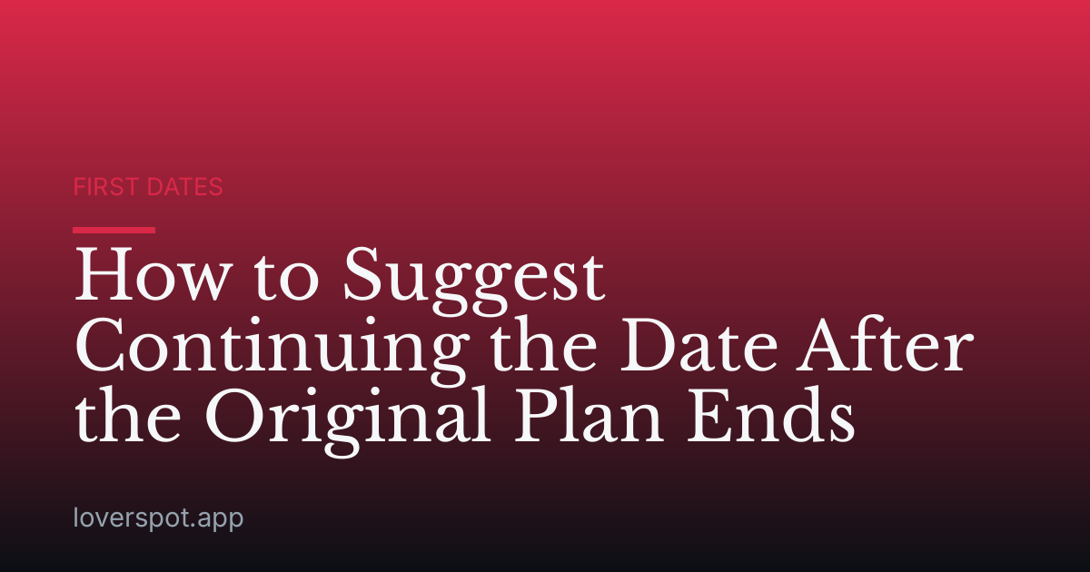How to Suggest Continuing the Date After the Original Plan Ends