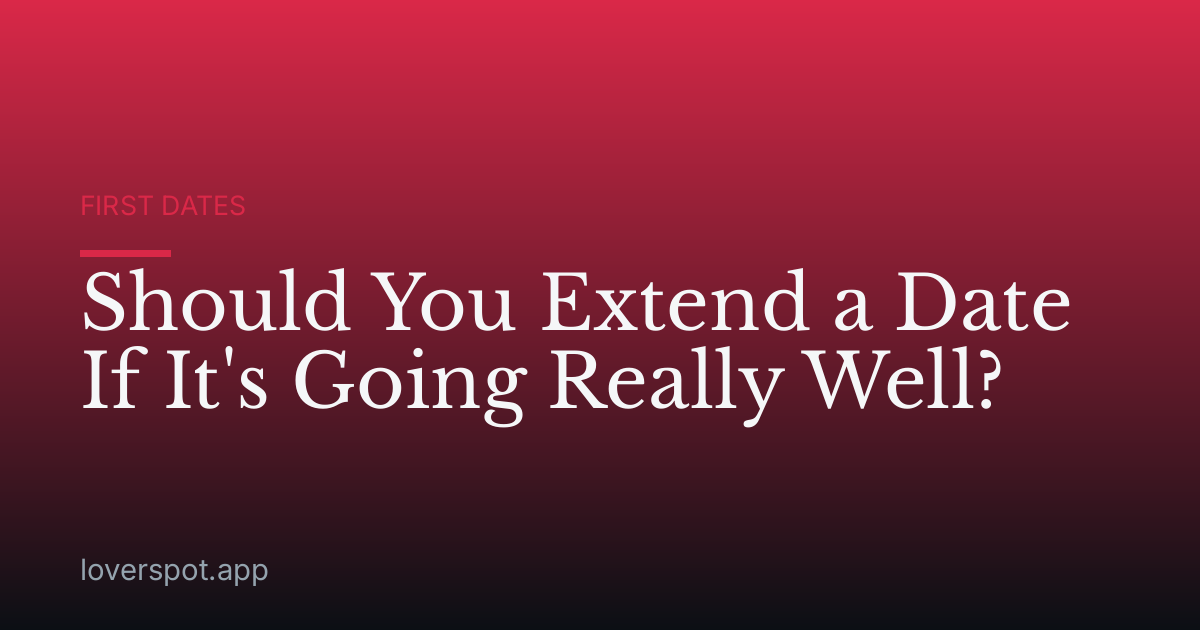 Should You Extend a Date If It's Going Really Well?