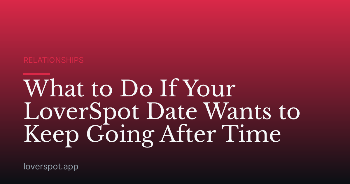 What to Do If Your LoverSpot Date Wants to Keep Going After Time