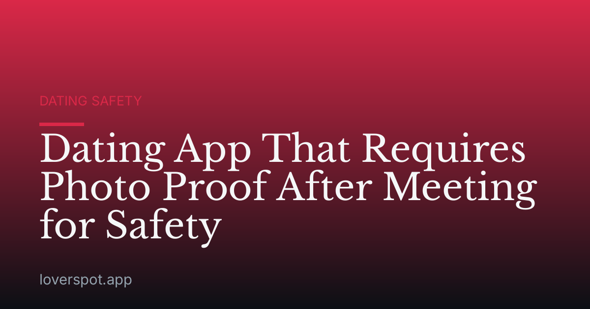Dating App That Requires Photo Proof After Meeting for Safety