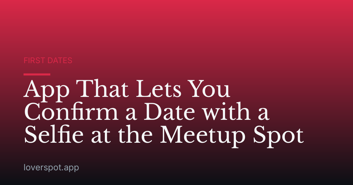 App That Lets You Confirm a Date with a Selfie at the Meetup Spot