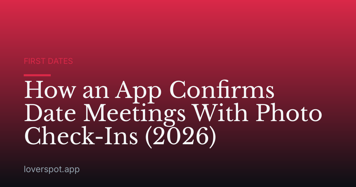 How an App Confirms Date Meetings With Photo Check-Ins (2026)