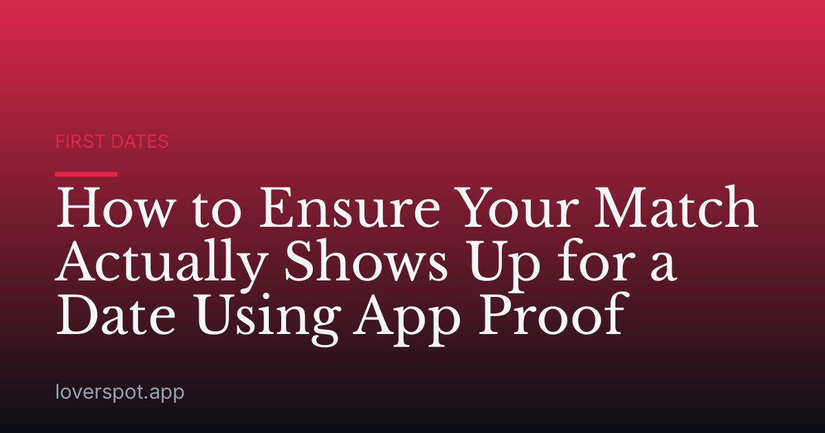 How to Ensure Your Match Actually Shows Up for a Date Using App Proof