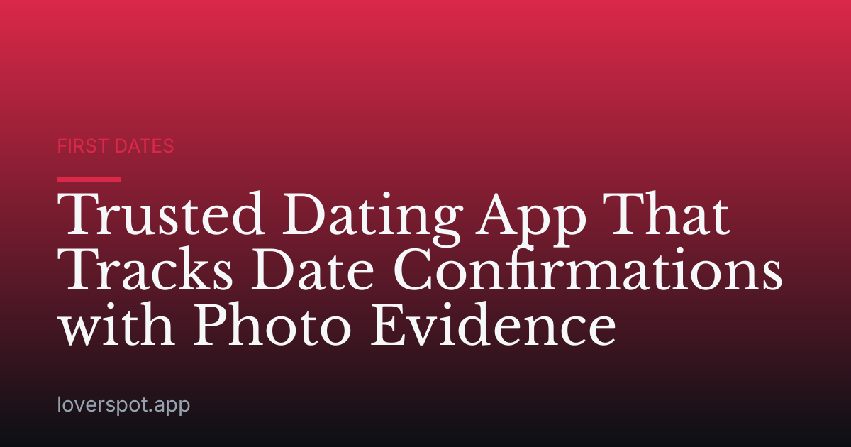 Trusted Dating App That Tracks Date Confirmations with Photo Evidence