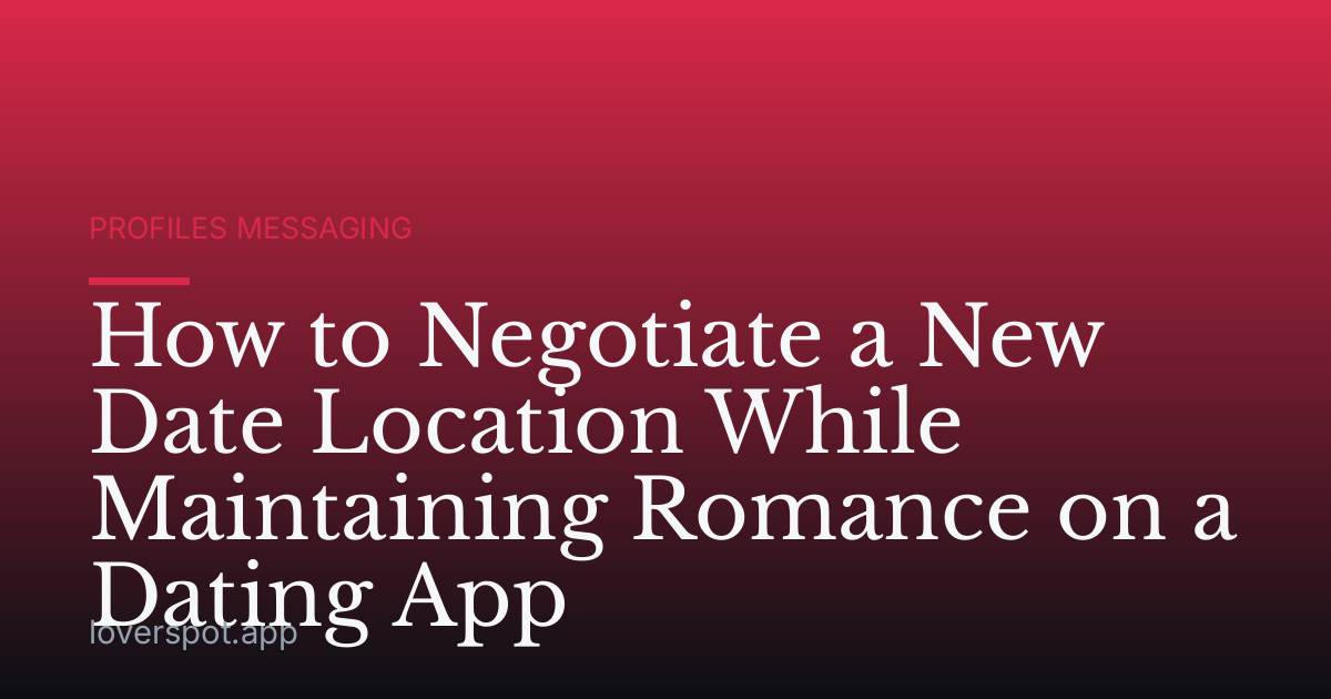 How to Negotiate a New Date Location While Maintaining Romance on a Dating App