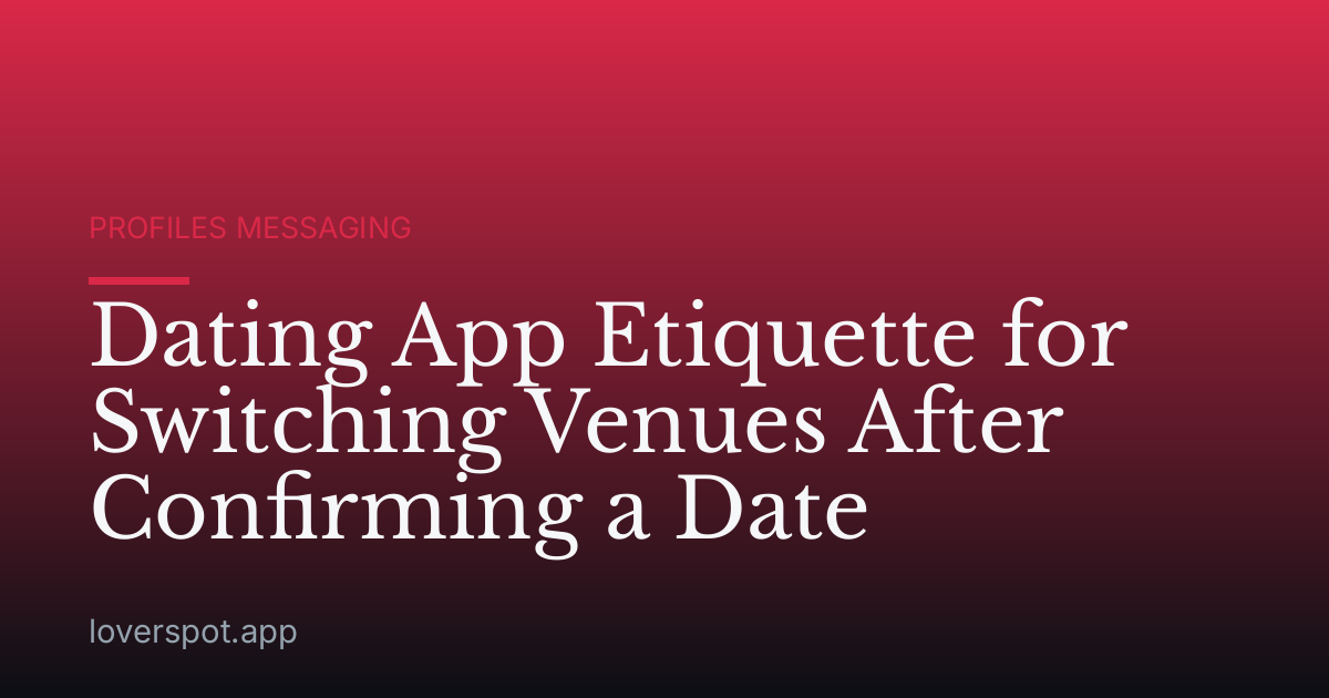 Dating App Etiquette for Switching Venues After Confirming a Date