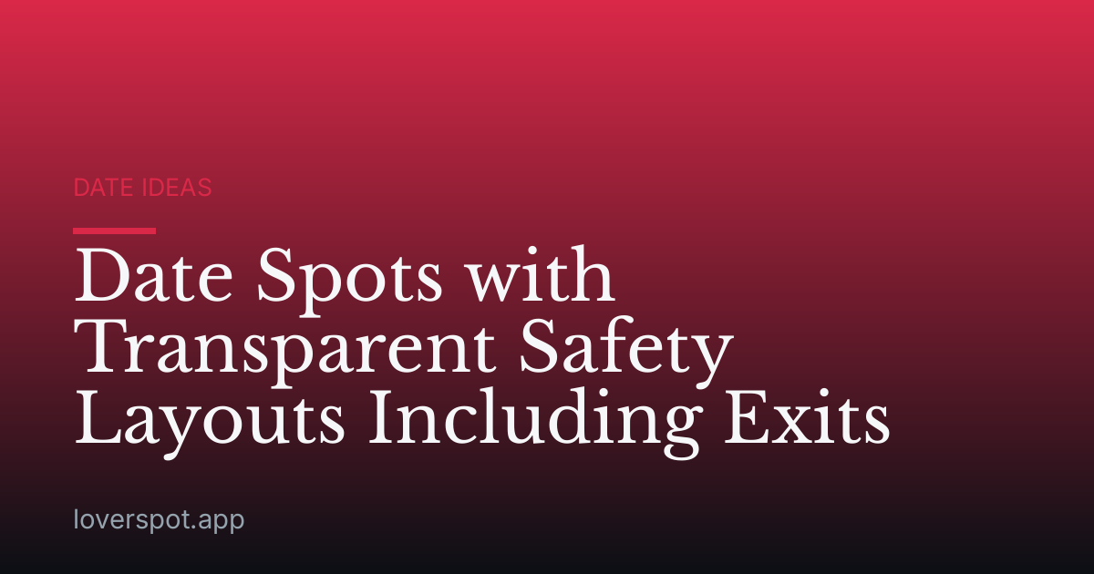 Date Spots with Transparent Safety Layouts Including Exits