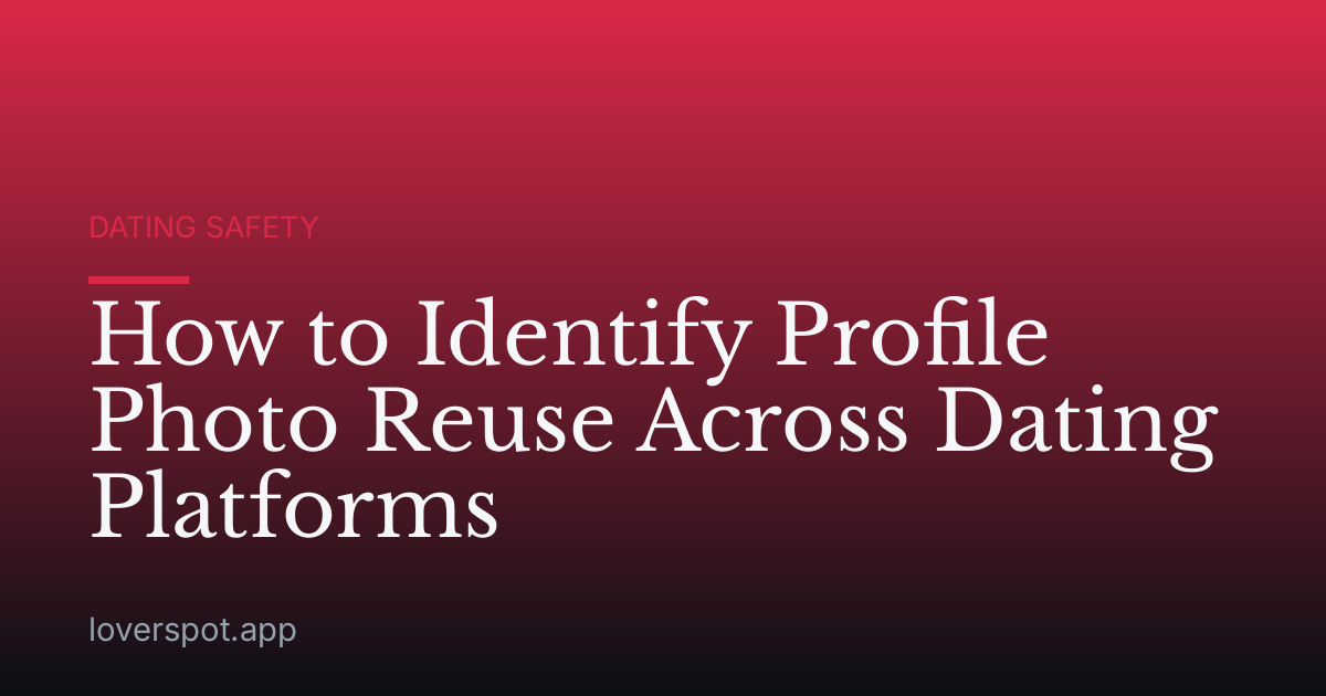 How to Identify Profile Photo Reuse Across Dating Platforms