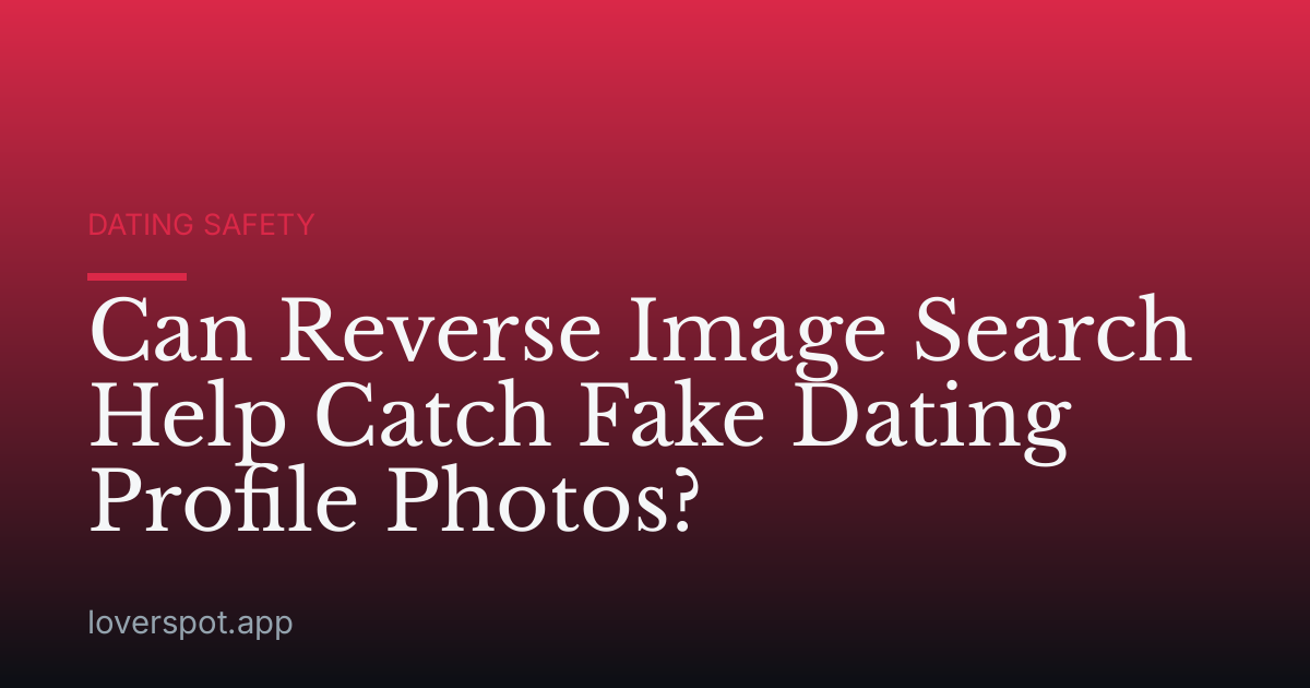 Can Reverse Image Search Help Catch Fake Dating Profile Photos?