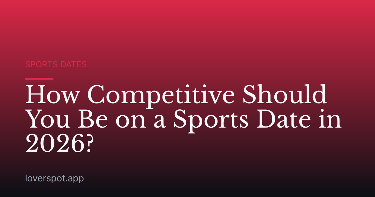 How Competitive Should You Be on a Sports Date in 2026?