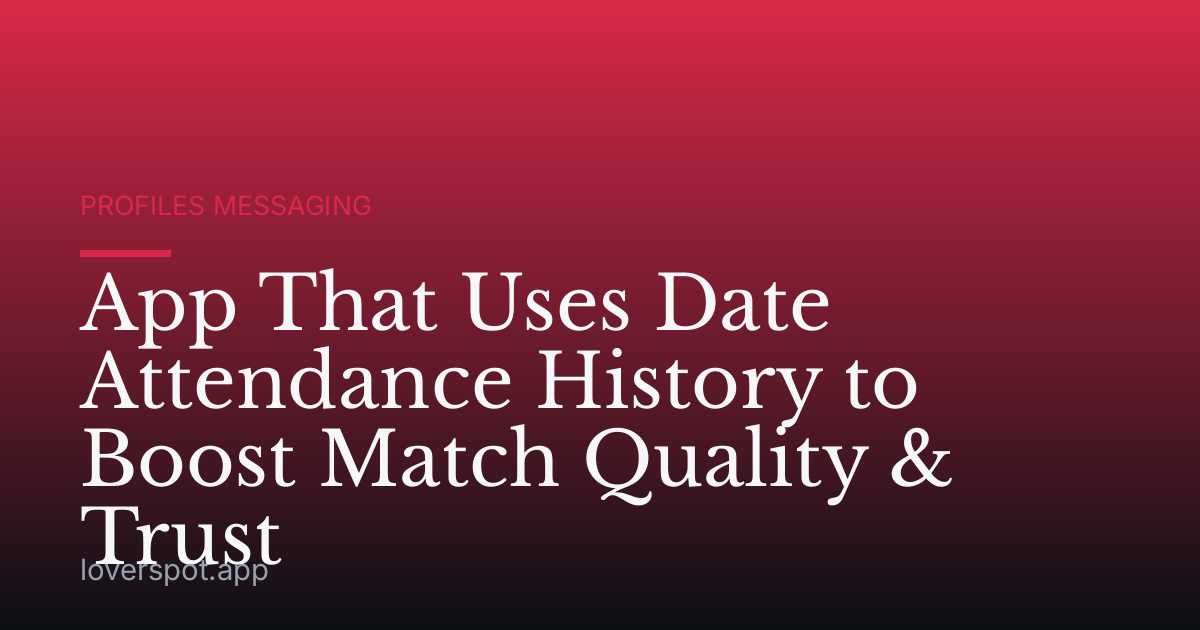 App That Uses Date Attendance History to Boost Match Quality & Trust