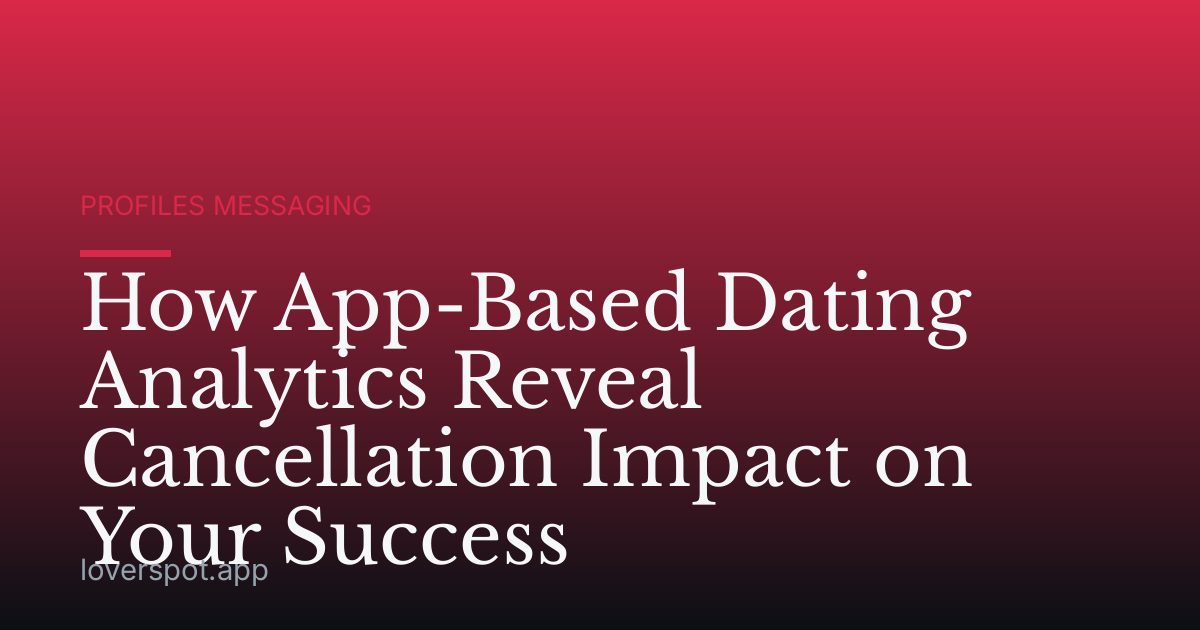 How App-Based Dating Analytics Reveal Cancellation Impact on Your Success