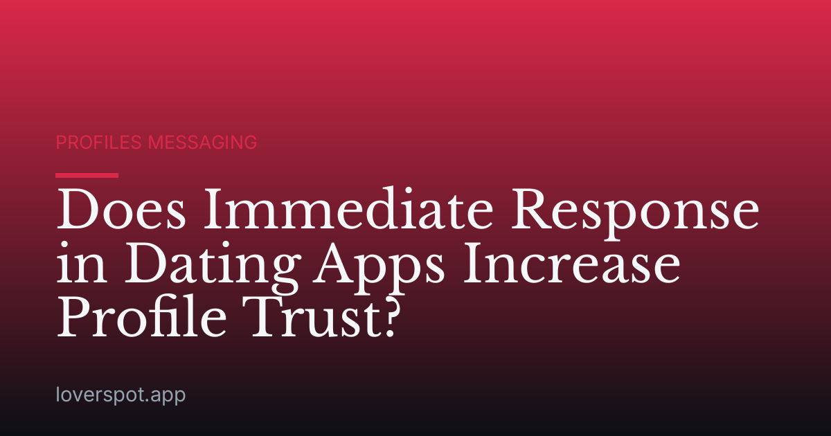 Does Immediate Response in Dating Apps Increase Profile Trust?