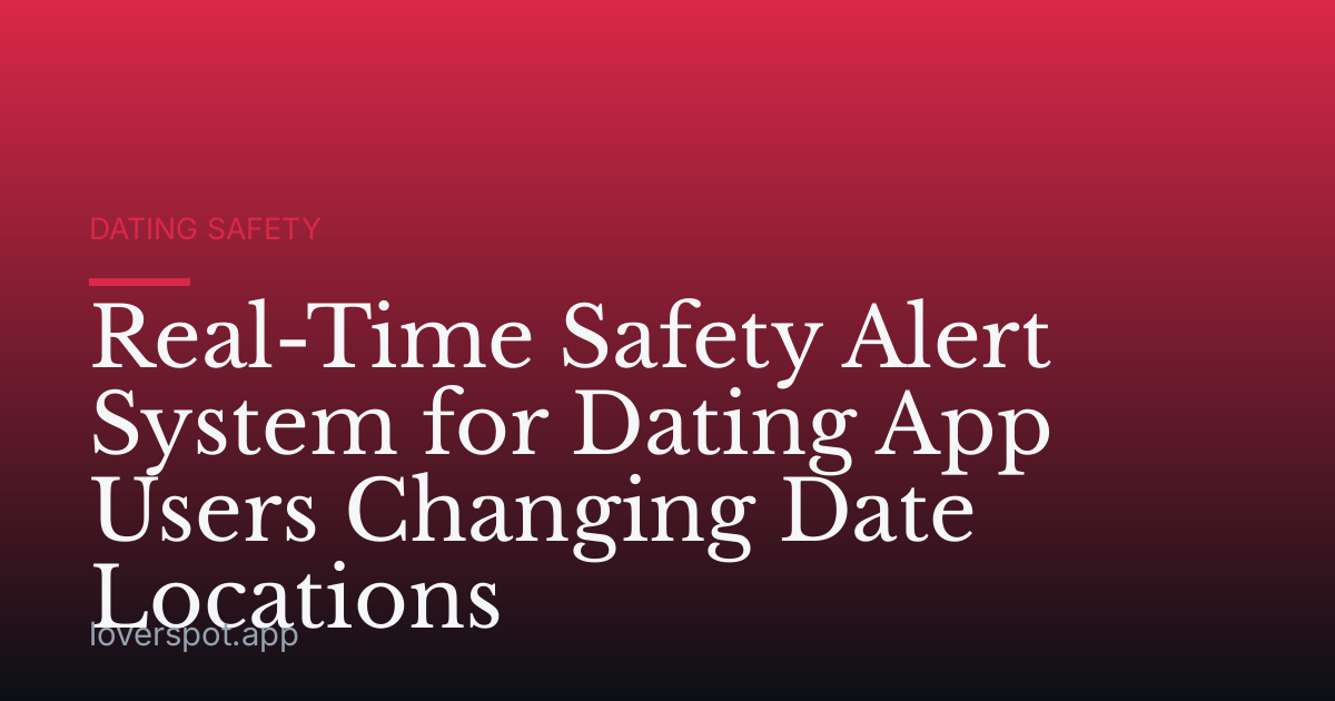 Real-Time Safety Alert System for Dating App Users Changing Date Locations