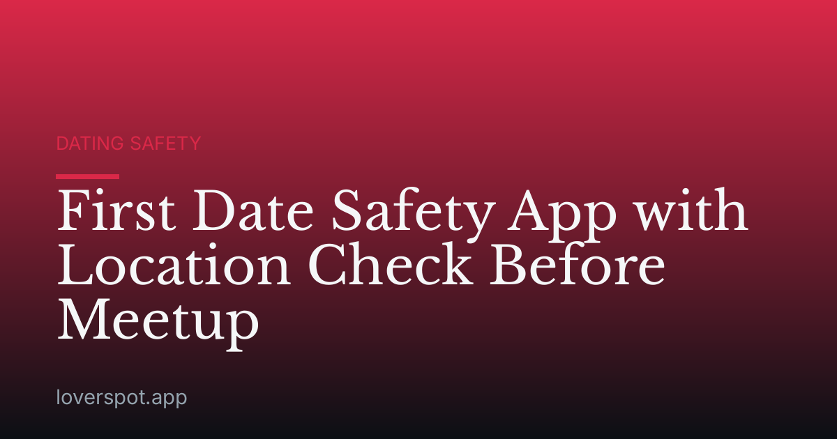 First Date Safety App with Location Check Before Meetup