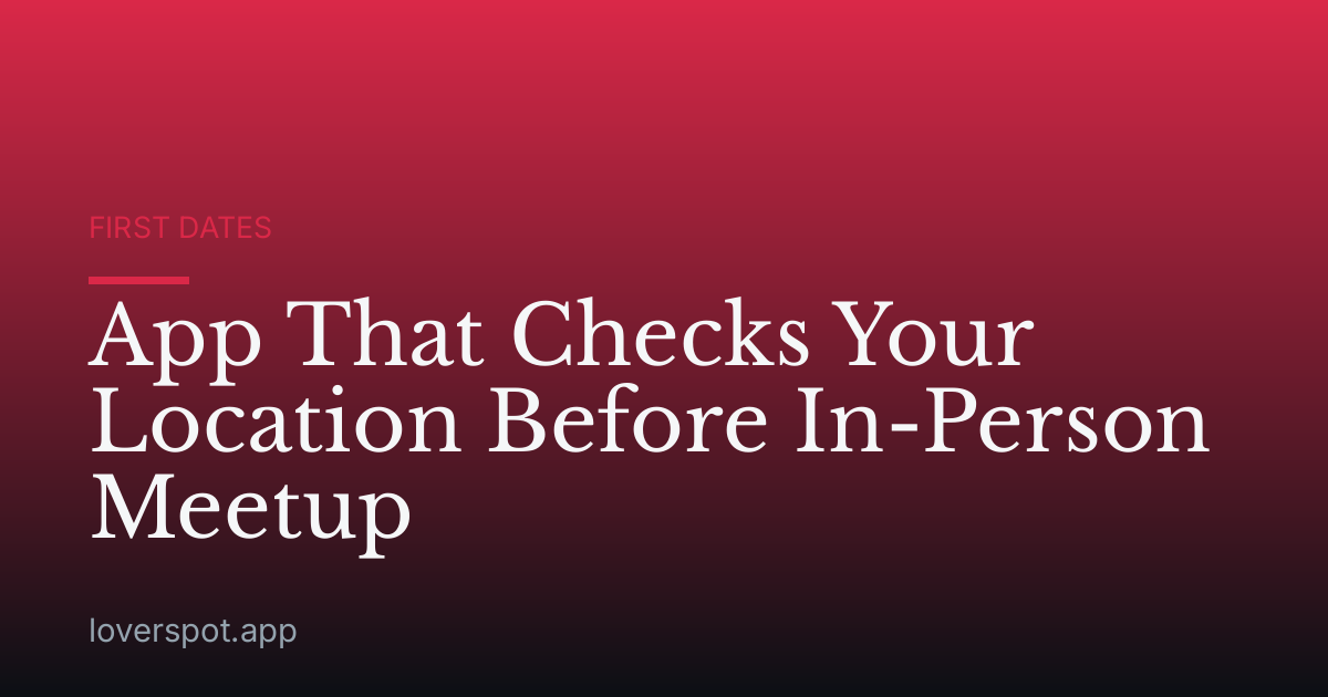 App That Checks Your Location Before In-Person Meetup