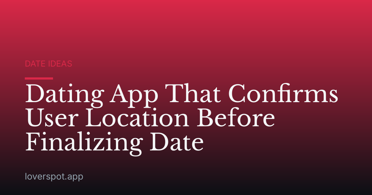 Dating App That Confirms User Location Before Finalizing Date