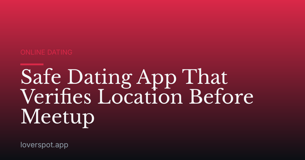 Safe Dating App That Verifies Location Before Meetup