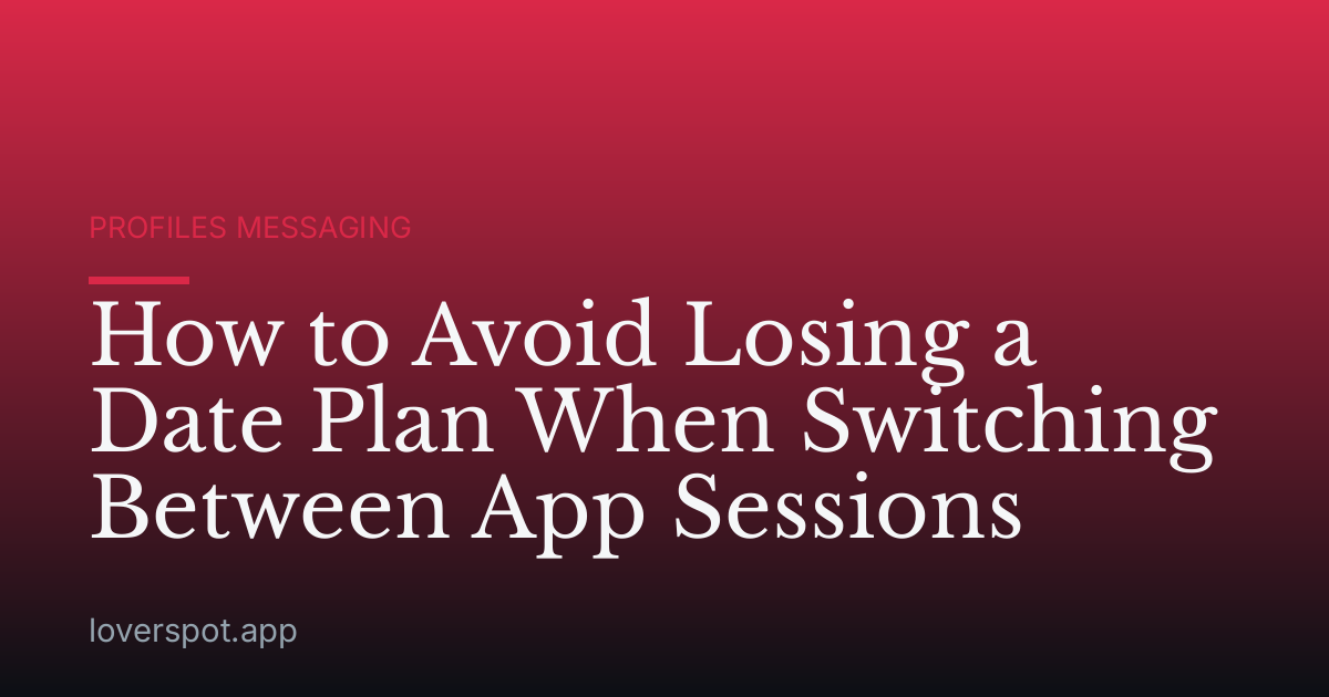 How to Avoid Losing a Date Plan When Switching Between App Sessions