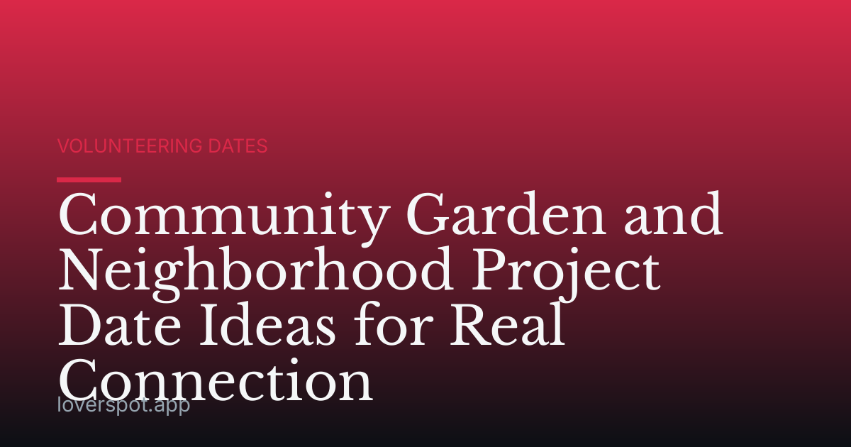 Community Garden and Neighborhood Project Date Ideas for Real Connection