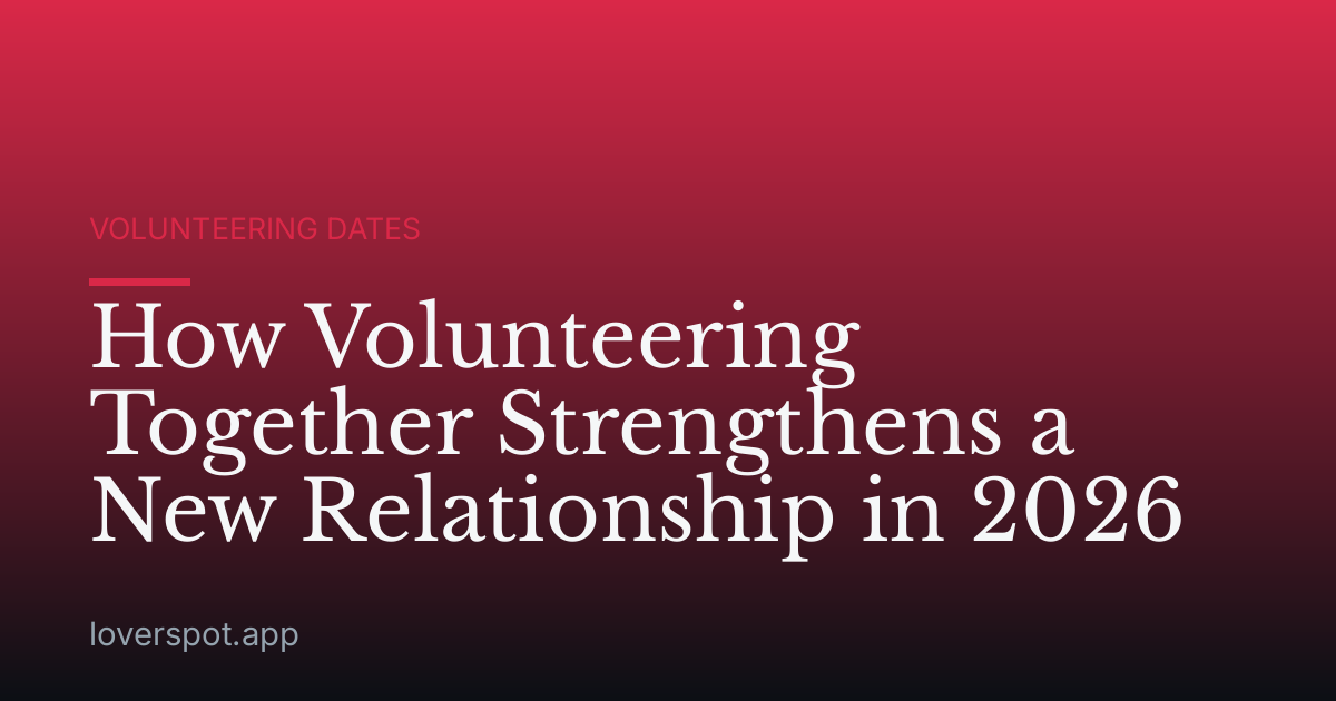 How Volunteering Together Strengthens a New Relationship in 2026