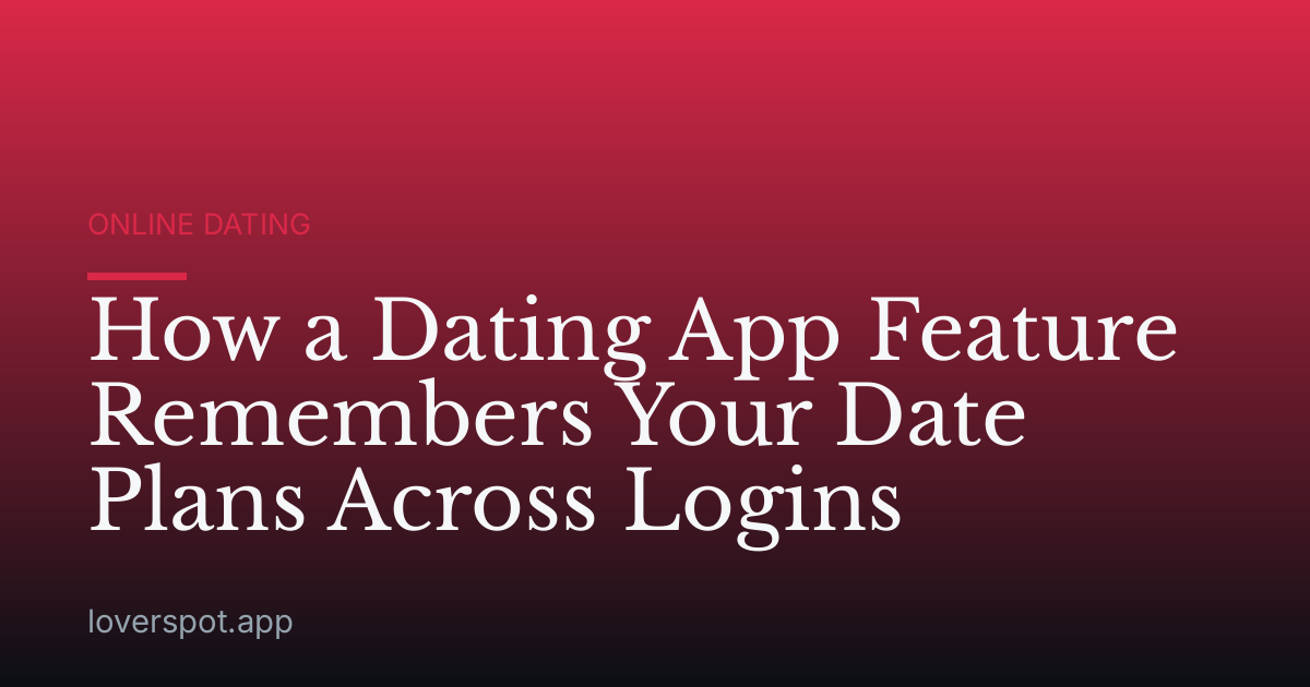 How a Dating App Feature Remembers Your Date Plans Across Logins