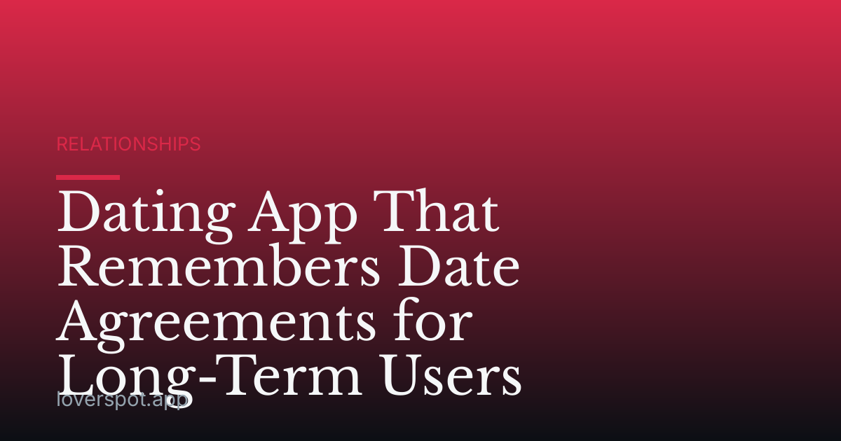 Dating App That Remembers Date Agreements for Long-Term Users