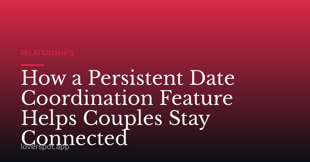 How a Persistent Date Coordination Feature Helps Couples Stay Connected