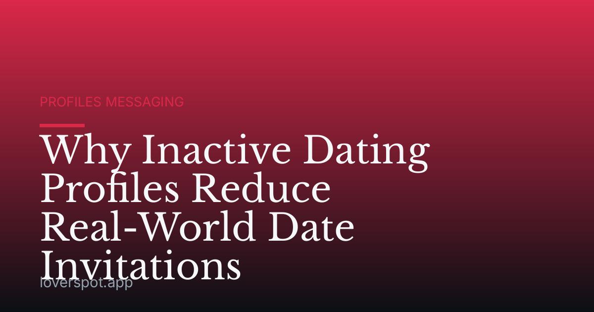Why Inactive Dating Profiles Reduce Real-World Date Invitations