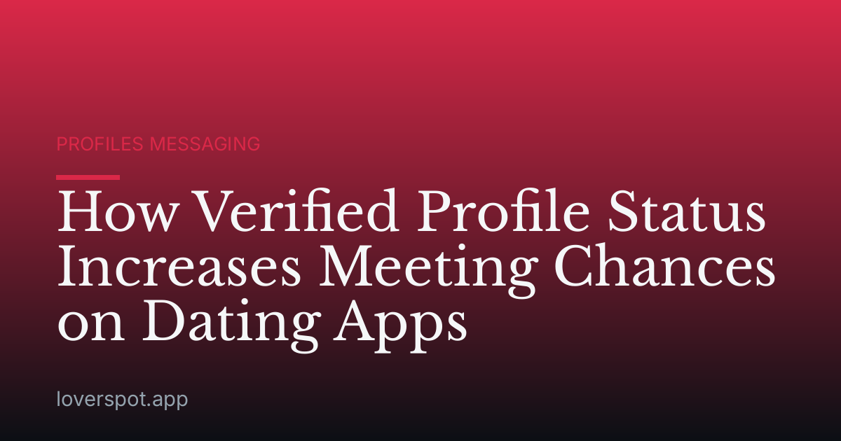 How Verified Profile Status Increases Meeting Chances on Dating Apps