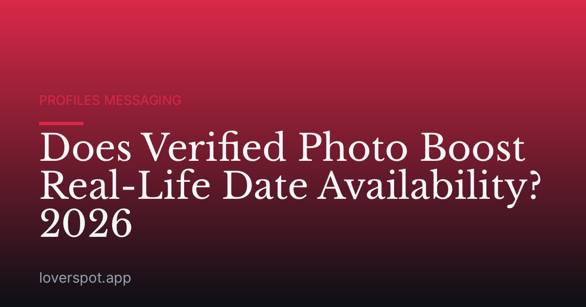 Does Verified Photo Boost Real-Life Date Availability? 2026